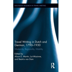 Travel Writing in Dutch and German, 1790-1930: Modernity, Regionality, Mobility