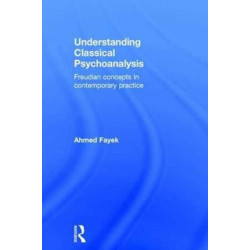 Understanding Classical Psychoanalysis: Freudian concepts in contemporary practice