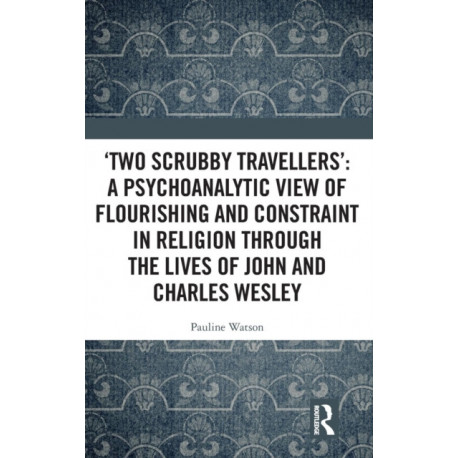 ‘Two Scrubby Travellers’: A psychoanalytic view of flourishing and constraint in religion through the lives of John and Charles Wesley