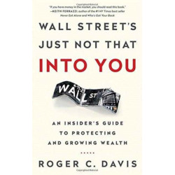 Wall Street's Just Not That into You: An Insider's Guide to Protecting and Growing Wealth