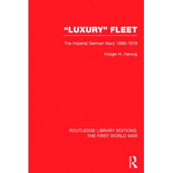 'Luxury' Fleet: (RLE The First World War): The Imperial German Navy 1888-1918