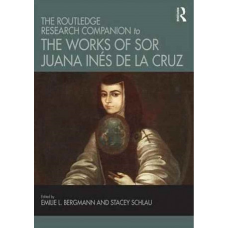 The Routledge Research Companion to the Works of Sor Juana Ines de la Cruz