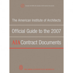 The American Institute of Architects Official Guide to the 2007 AIA Contract Documents