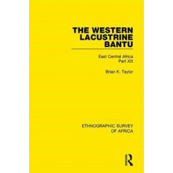 The Western Lacustrine Bantu (Nyoro, Toro, Nyankore, Kiga, Haya and Zinza with Sections on the Amba and Konjo): East Central Africa Part XIII