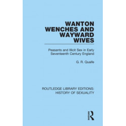 Wanton Wenches and Wayward Wives: Peasants and Illicit Sex in Early Seventeenth Century England