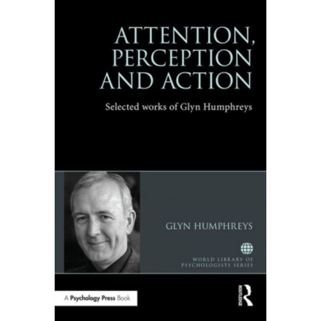 Attention, Perception and Action: Selected Works of Glyn Humphreys