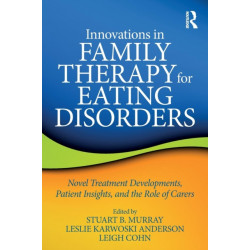 Innovations in Family Therapy for Eating Disorders: Novel Treatment Developments, Patient Insights, and the Role of Carers