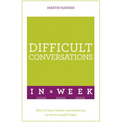 Difficult Conversations In A Week: How To Have Better Conversations In Seven Simple Steps