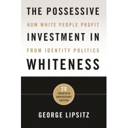 The Possessive Investment in Whiteness: How White People Profit from Identity Politics