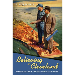 Believing in Cleveland: Managing Decline in "the Best Location in the Nation"