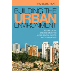 Building the Urban Environment: Visions of the Organic City in the United States, Europe, and Latin America