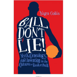 Ball Don't Lie: Myth, Genealogy, and Invention in the Cultures of Basketball