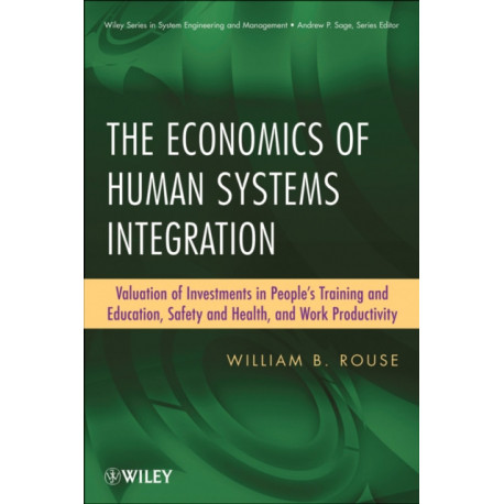 The Economics of Human Systems Integration: Valuation of Investments in People?s Training and Education, Safety and Health, and Work Productivity