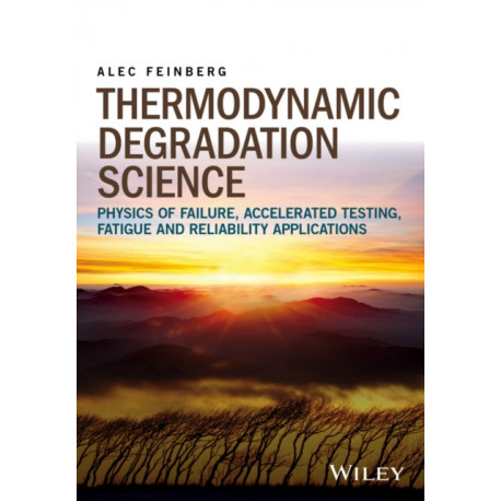 Thermodynamic Degradation Science: Physics of Failure, Accelerated Testing, Fatigue, and Reliability Applications