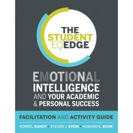 The Student EQ Edge: Emotional Intelligence and Your Academic and Personal Success: Facilitation and Activity Guide