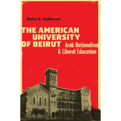 The American University of Beirut: Arab Nationalism and Liberal Education