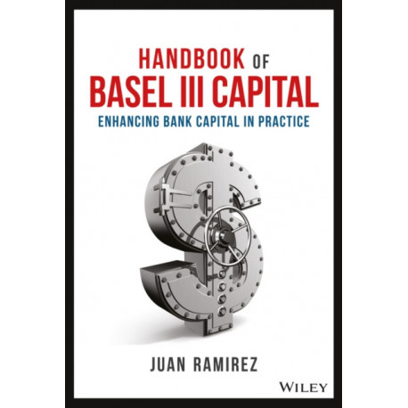 Handbook of Basel III Capital: Enhancing Bank Capital in Practice