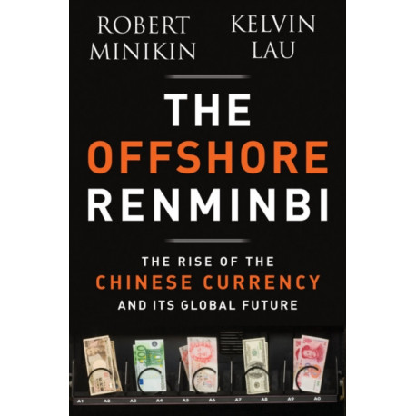 The Offshore Renminbi: The Rise of the Chinese Currency and Its Global Future