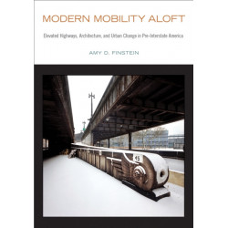 Modern Mobility Aloft: Elevated Highways, Architecture, and Urban Change in Pre-Interstate America