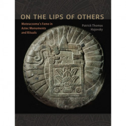 On the Lips of Others: Moteuczoma's Fame in Aztec Monuments and Rituals