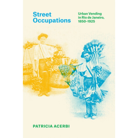 Street Occupations: Urban Vending in Rio De Janeiro, 1850–1925