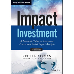 Impact Investment, + Website: A Practical Guide to Investment Process and Social Impact Analysis