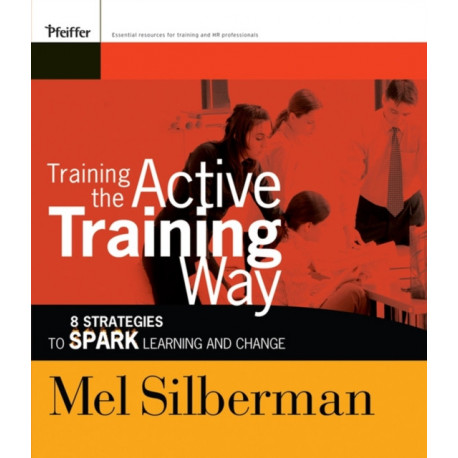 Training the Active Training Way: 8 Strategies to Spark Learning and Change