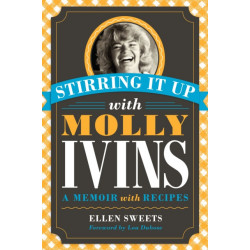 Stirring It Up with Molly Ivins: A Memoir with Recipes