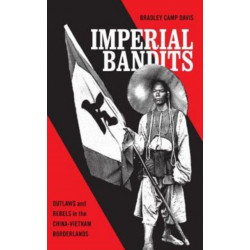 Imperi Imperial Bandits: Outlaws and Rebels in the China-Vietnam Borderlands