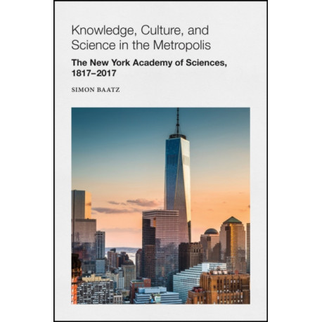 Knowledge, Culture, and Science in the Metropolis: The New York Academy of Sciences, 1817-2017