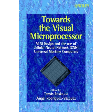 Towards the Visual Microprocessor: VLSI Design and the Use of Cellular Neural Network Universal Machines