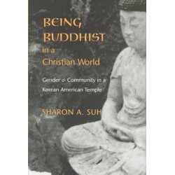 Being Buddhist in a Christian World: Gender and Community in a Korean American Temple