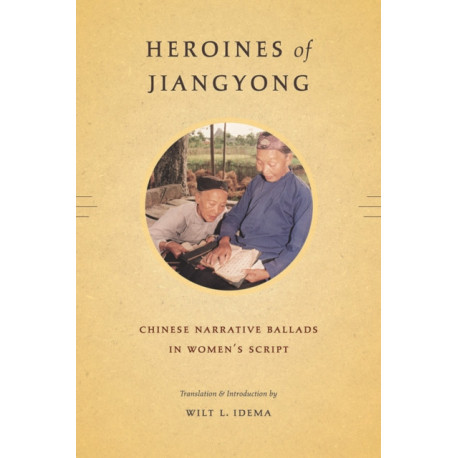 Heroines of Jiangyong: Chinese Narrative Ballads in Women's Script