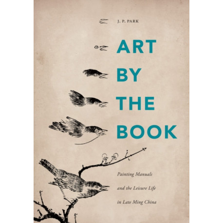 Art by the Book: Painting Manuals and the Leisure Life in Late Ming China