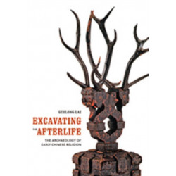 Excavating the Afterlife: The Archaeology of Early Chinese Religion