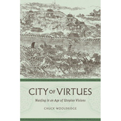 City of Virtues: Nanjing in an Age of Utopian Visions