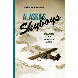 Alaska's Skyboys: Cowboy Pilots and the Myth of the Last Frontier