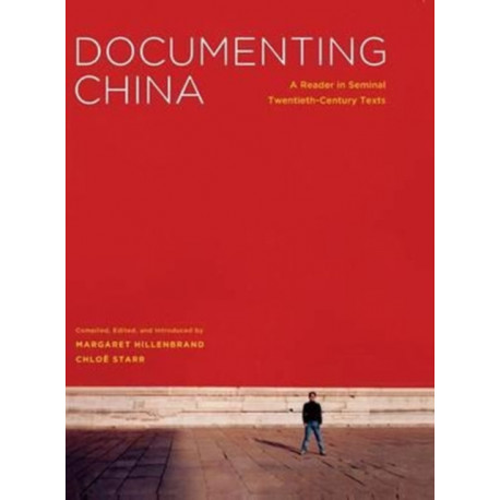Documenting China: A Reader in Seminal Twentieth-Century Texts