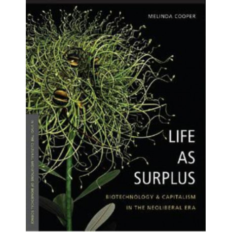 Life As Surplus: Biotechnology and Capitalism in the Neoliberal Era