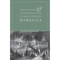 Everyday Life and Consumer Culture in Eighteenth-Century Damascus