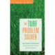 The Turf Problem Solver: Case Studies and Solutions for Environmental, Cultural and Pest Problems
