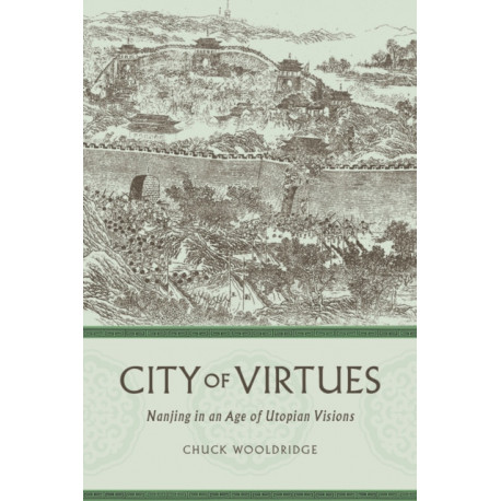 City of Virtues: Nanjing in an Age of Utopian Visions
