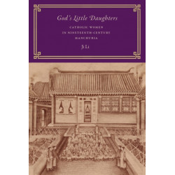 God's Little Daughters: Catholic Women in Nineteenth-Century Manchuria