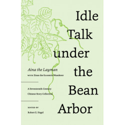 Idle Talk Under the Bean Arbor: A Seventeenth-Century Chinese Story Collection
