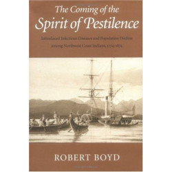 The Coming of the Spirit of Pestilence: Introduced Infectious Diseases and Population Decline Among Northwest Coast Indians, 1774-1874