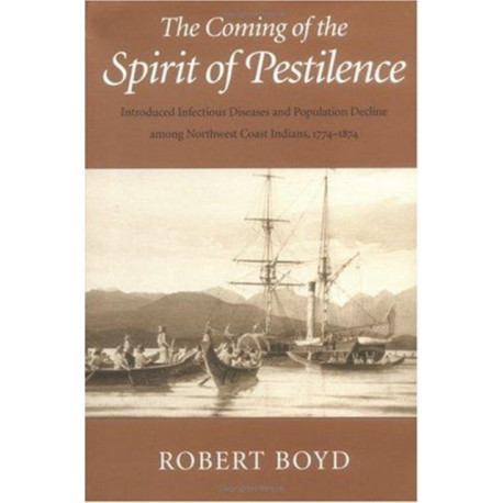 The Coming of the Spirit of Pestilence: Introduced Infectious Diseases and Population Decline Among Northwest Coast Indians, 1774-1874