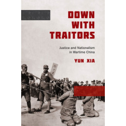 Down with Traitors: Justice and Nationalism in Wartime China
