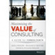 Maximizing the Value of Consulting: A Guide for Internal and External Consultants