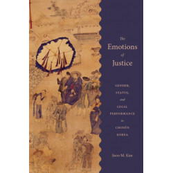 The Emotions of Justice: Gender, Status, and Legal Performance in Choson Korea