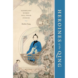 Heroines of the Qing: Exemplary Women Tell Their Stories